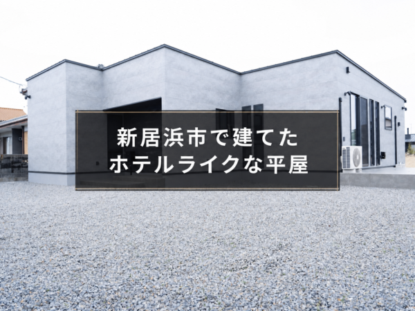 新居浜市で建てたホテルライクな平屋｜外観・内装・間取りの工夫