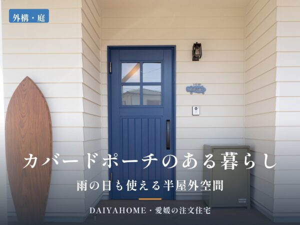 カバードポーチのある暮らし 雨の日も使える半屋外空間 DAIYAHOME 愛媛の注文住宅