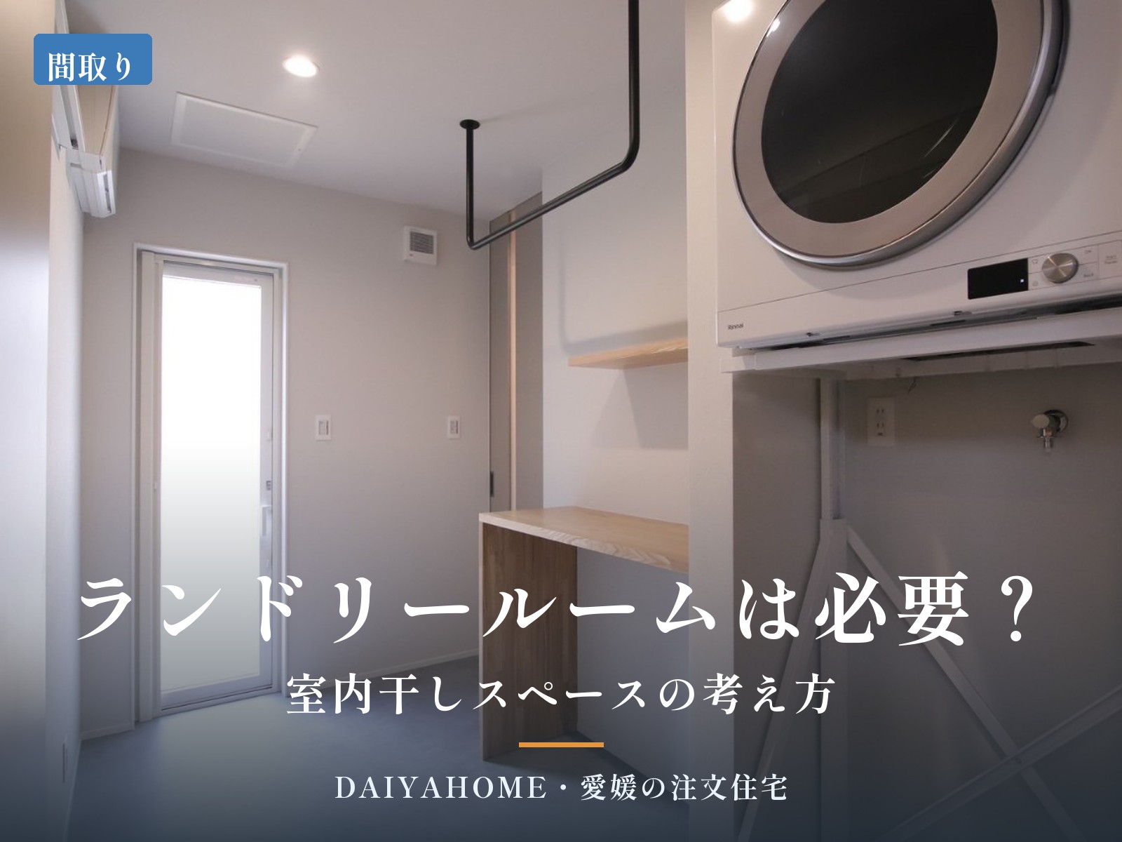 ランドリールームは必要？室内干しスペースの考え方。造作カウンターと乾燥機のあるランドリールーム