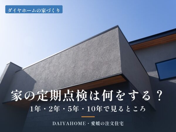 家の定期点検は何をする？1年・2年・5年・10年で見るところ｜愛媛の注文住宅コラムのアイキャッチ