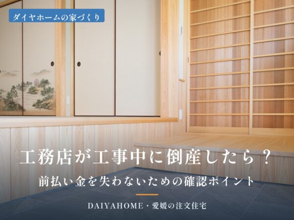 工務店が工事中に倒産したら？前払い金を失わないための確認ポイント｜愛媛県西条市の工務店DAIYAHOMEのコラム